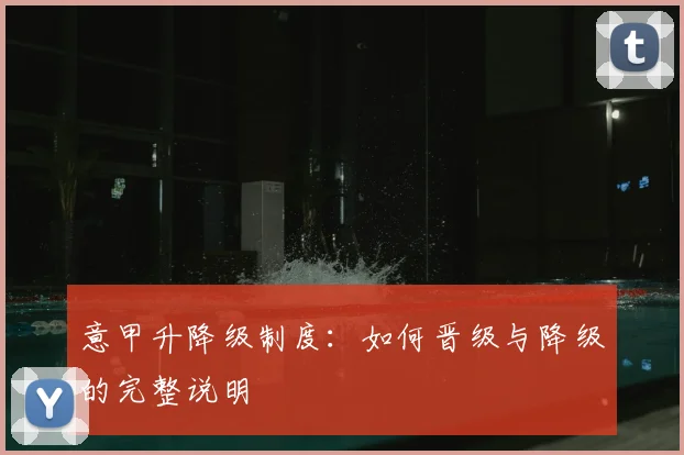 意甲升降级制度：如何晋级与降级的完整说明