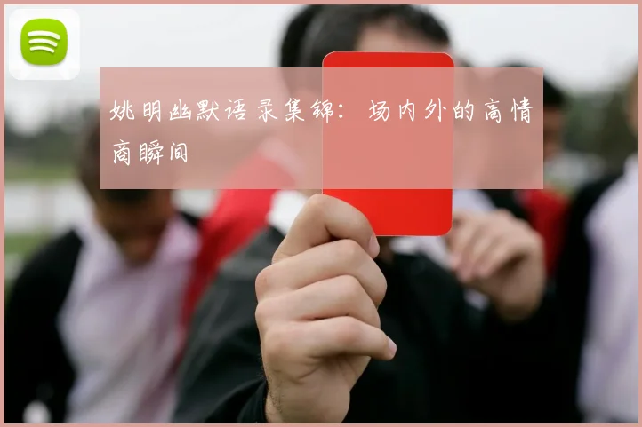 姚明幽默语录集锦：场内外的高情商瞬间