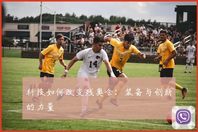 科技如何改变残奥会：装备与创新的力量