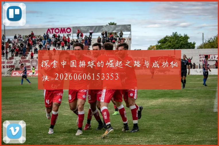 探索中国排球的崛起之路与成功秘诀_20260606153353
