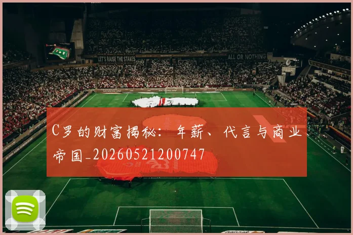C罗的财富揭秘：年薪、代言与商业帝国_20260521200747