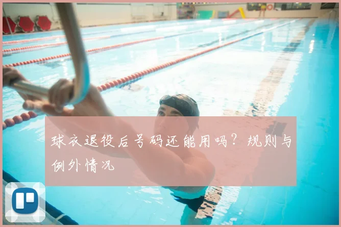 球衣退役后号码还能用吗?规则与例外情况