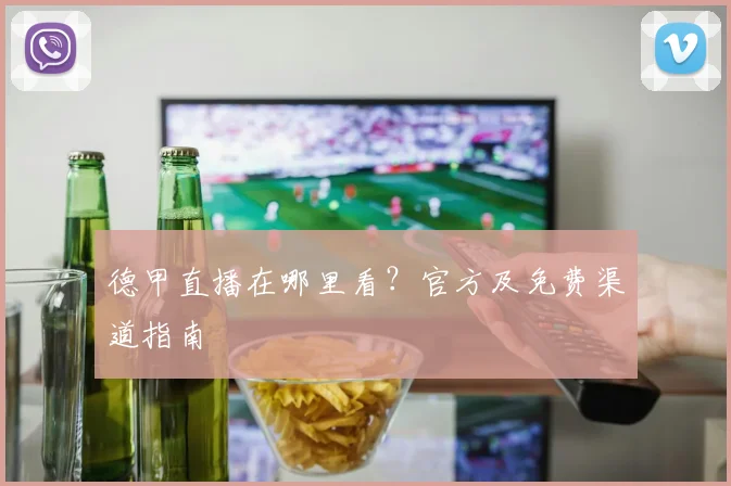 德甲直播在哪里看?官方及免费渠道指南