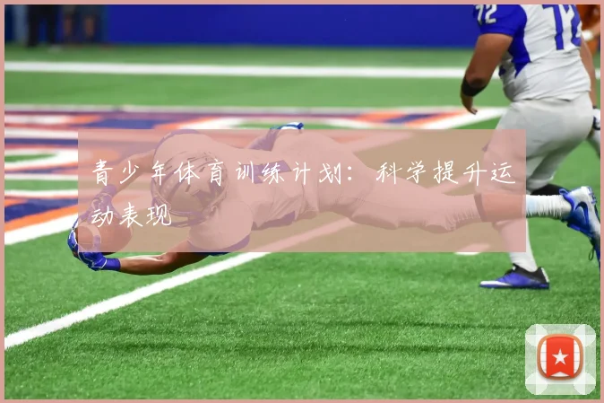 青少年体育训练计划：科学提升运动表现
