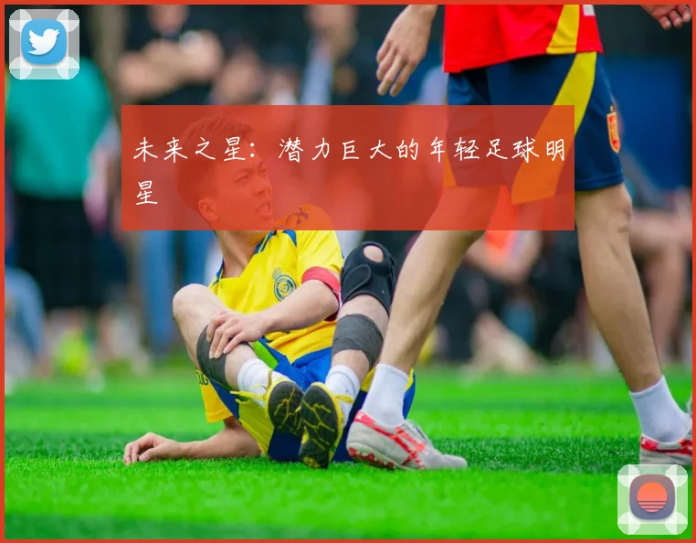 未来之星:潜力巨大的年轻足球明星
